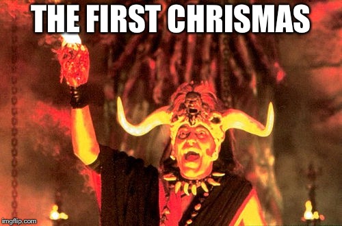 Mola Ram | THE FIRST CHRISMAS | image tagged in mola ram | made w/ Imgflip meme maker