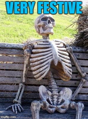Waiting Skeleton Meme | VERY FESTIVE | image tagged in memes,waiting skeleton | made w/ Imgflip meme maker