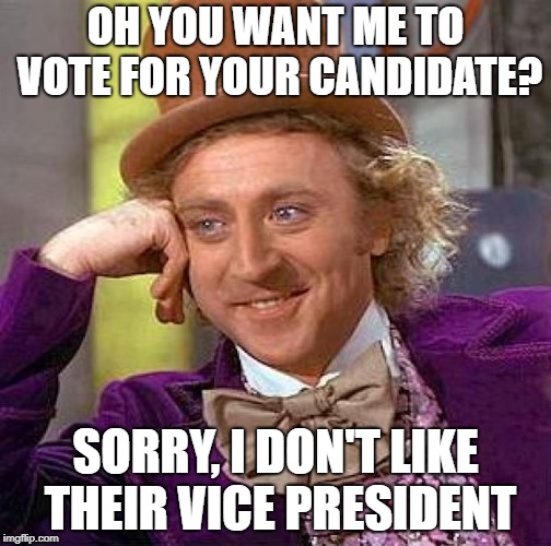 Best way to avoid a political argument | OH YOU WANT ME TO VOTE FOR YOUR CANDIDATE? SORRY, I DON'T LIKE THEIR VICE PRESIDENT | image tagged in memes,creepy condescending wonka,politics,democrats,republicans | made w/ Imgflip meme maker