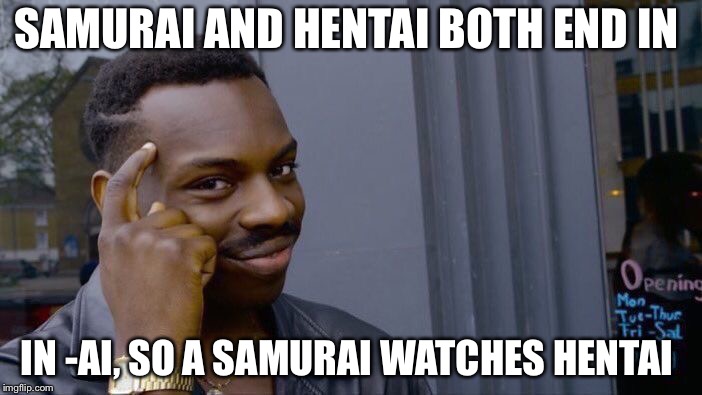 Roll Safe Think About It | SAMURAI AND HENTAI BOTH END IN; IN -AI, SO A SAMURAI WATCHES HENTAI | image tagged in memes,roll safe think about it | made w/ Imgflip meme maker