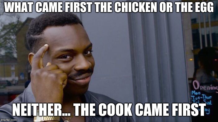 Roll Safe Think About It | WHAT CAME FIRST THE CHICKEN OR THE EGG; NEITHER... THE COOK CAME FIRST | image tagged in memes,roll safe think about it | made w/ Imgflip meme maker