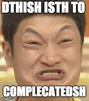 mad asian | DTHISH ISTH TO COMPLECATEDSH | image tagged in mad asian | made w/ Imgflip meme maker