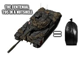 The centennial T95  | THE CENTENIAL T95 IN A NUTSHELL; = | image tagged in funny | made w/ Imgflip meme maker