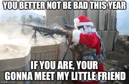 Hohoho | YOU BETTER NOT BE BAD THIS YEAR; IF YOU ARE, YOUR GONNA MEET MY LITTLE FRIEND | image tagged in memes,hohoho | made w/ Imgflip meme maker