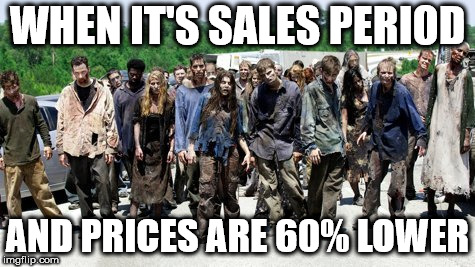 WHEN IT'S SALES PERIOD; AND PRICES ARE 60% LOWER | image tagged in the walking dead | made w/ Imgflip meme maker