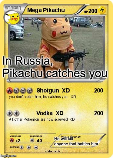 PIKACHU WITH A GUN | In Russia, Pikachu catches you; He will kill anyone that battles him | image tagged in pikachu with a gun | made w/ Imgflip meme maker