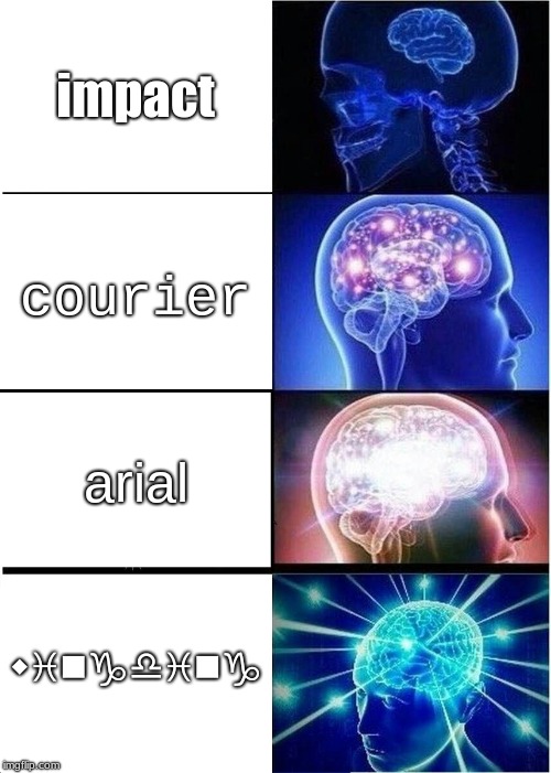 Expanding Brain | impact; courier; arial; wingding | image tagged in memes,expanding brain | made w/ Imgflip meme maker