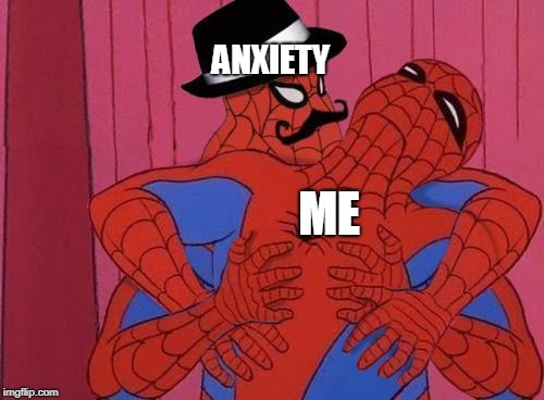 Spiderman  | ANXIETY; ME | image tagged in spiderman | made w/ Imgflip meme maker