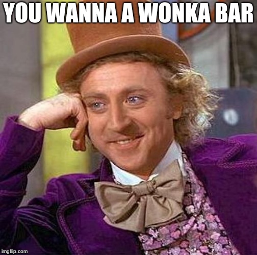Creepy Condescending Wonka Meme | YOU WANNA A WONKA BAR | image tagged in memes,creepy condescending wonka | made w/ Imgflip meme maker