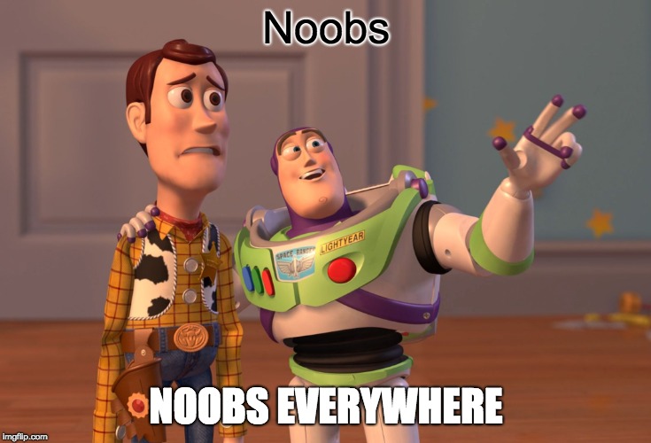 X, X Everywhere | Noobs; NOOBS EVERYWHERE | image tagged in memes,x x everywhere | made w/ Imgflip meme maker