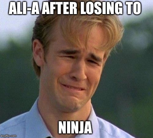 1990s First World Problems | ALI-A AFTER LOSING TO; NINJA | image tagged in memes,1990s first world problems | made w/ Imgflip meme maker
