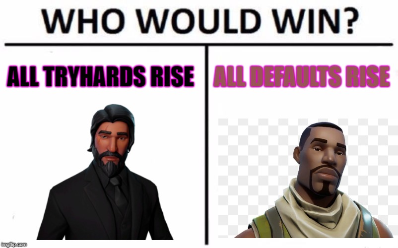 Who Would Win? Meme | ALL TRYHARDS RISE; ALL DEFAULTS RISE | image tagged in memes,who would win | made w/ Imgflip meme maker