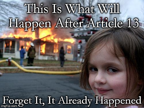 Disaster Girl Meme | This Is What Will Happen After Article 13; Forget It, It Already Happened | image tagged in memes,disaster girl | made w/ Imgflip meme maker