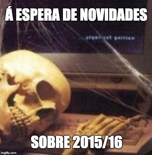 Á ESPERA DE NOVIDADES; SOBRE 2015/16 | made w/ Imgflip meme maker