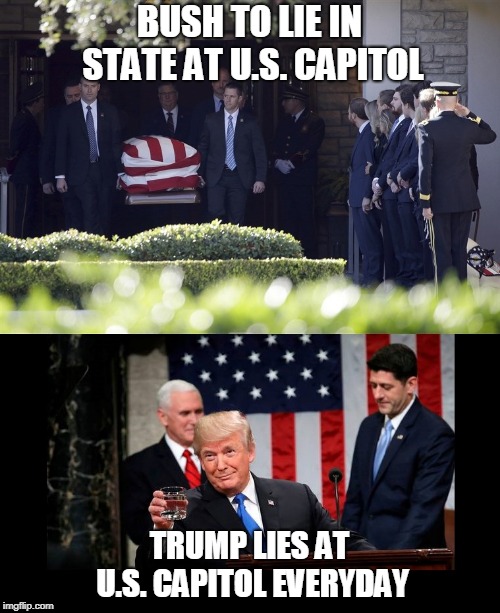 trump lies at u.s. capitol... | BUSH TO LIE IN STATE AT U.S. CAPITOL; TRUMP LIES AT U.S. CAPITOL EVERYDAY | image tagged in donald trump,president trump,trump lies,dump trump | made w/ Imgflip meme maker