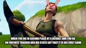 Defaulty boi | WHEN YOU DIE IN SECOND PLACE BY A DEFAULT AND YOU GO ON FORTNITE TRACKER AND HIS STATS SAY THAT IT IS HIS FIRST GAME | image tagged in defaulty boi | made w/ Imgflip meme maker