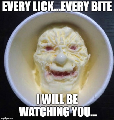 ice cream creeper | EVERY LICK...EVERY BITE; I WILL BE WATCHING YOU... | image tagged in memes | made w/ Imgflip meme maker