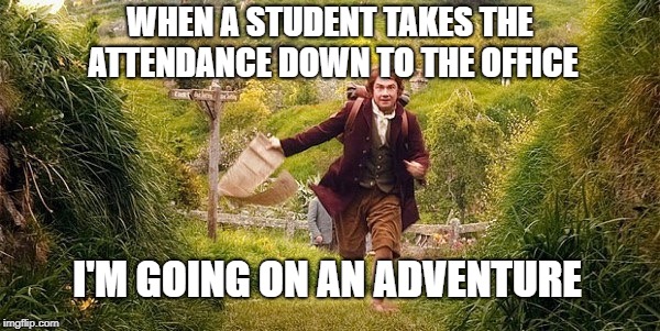 Adventure | WHEN A STUDENT TAKES THE ATTENDANCE DOWN TO THE OFFICE; I'M GOING ON AN ADVENTURE | image tagged in adventure | made w/ Imgflip meme maker