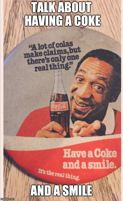 TALK ABOUT HAVING A COKE AND A SMILE | made w/ Imgflip meme maker