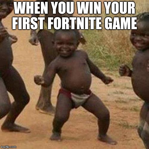 Third World Success Kid Meme | WHEN YOU WIN YOUR FIRST FORTNITE GAME | image tagged in memes,third world success kid | made w/ Imgflip meme maker