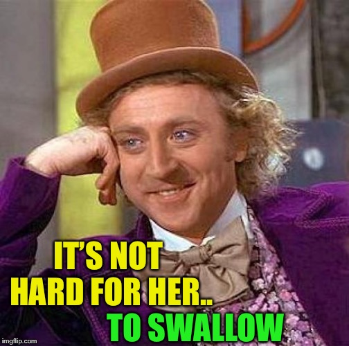 Creepy Condescending Wonka Meme | IT’S NOT HARD FOR HER.. TO SWALLOW | image tagged in memes,creepy condescending wonka | made w/ Imgflip meme maker