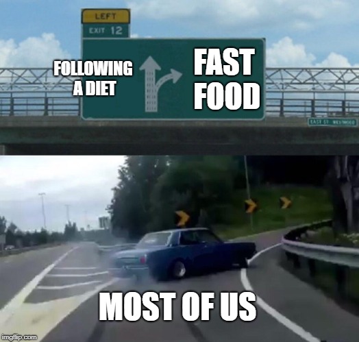 Left Exit 12 Off Ramp Meme | FOLLOWING A DIET; FAST FOOD; MOST OF US | image tagged in memes,left exit 12 off ramp | made w/ Imgflip meme maker