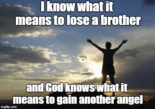 I know what it means to lose a brother and God knows what it means to gain another angel | made w/ Imgflip meme maker