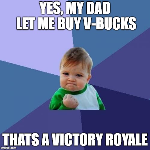 Success Kid Meme | YES, MY DAD LET ME BUY V-BUCKS; THATS A VICTORY ROYALE | image tagged in memes,success kid | made w/ Imgflip meme maker