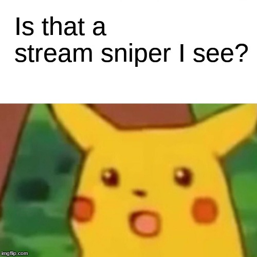 Stream Sniper Alert | Is that a stream sniper I see? | image tagged in memes,surprised pikachu,stream sniper,fortnite | made w/ Imgflip meme maker