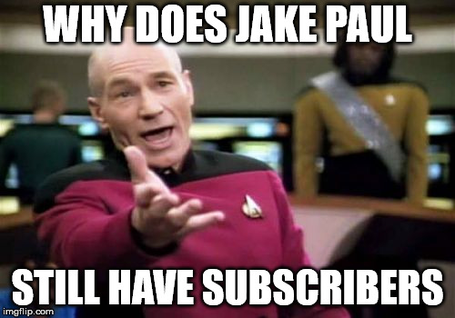 Picard Wtf | WHY DOES JAKE PAUL; STILL HAVE SUBSCRIBERS | image tagged in memes,picard wtf | made w/ Imgflip meme maker