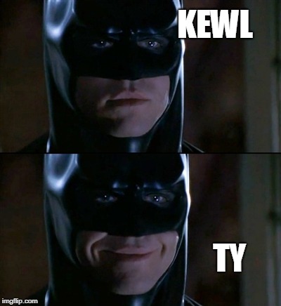 Batman Smiles Meme | KEWL TY | image tagged in memes,batman smiles | made w/ Imgflip meme maker