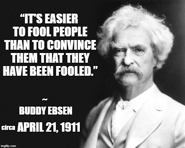 I call this meme the Hindenburg. It should go over about as well, too... | “IT'S EASIER TO FOOL PEOPLE THAN TO CONVINCE THEM THAT THEY HAVE BEEN FOOLED.”; ~ BUDDY EBSEN; APRIL 21, 1911; circa | image tagged in historical,quotes,political humor,humor,irony,mark twain | made w/ Imgflip meme maker