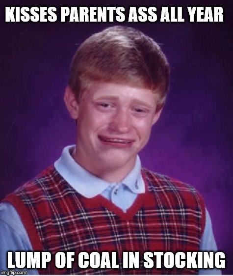 Sad brian | KISSES PARENTS ASS ALL YEAR LUMP OF COAL IN STOCKING | image tagged in sad brian | made w/ Imgflip meme maker