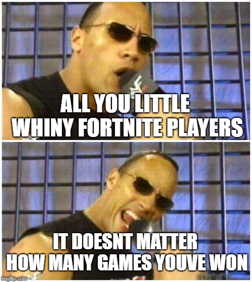 The Rock It Doesn't Matter | ALL YOU LITTLE WHINY FORTNITE PLAYERS; IT DOESNT MATTER HOW MANY GAMES YOUVE WON | image tagged in memes,the rock it doesnt matter | made w/ Imgflip meme maker