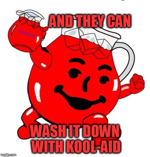 Kool Aid Man | AND THEY CAN WASH IT DOWN WITH KOOL-AID | image tagged in kool aid man | made w/ Imgflip meme maker