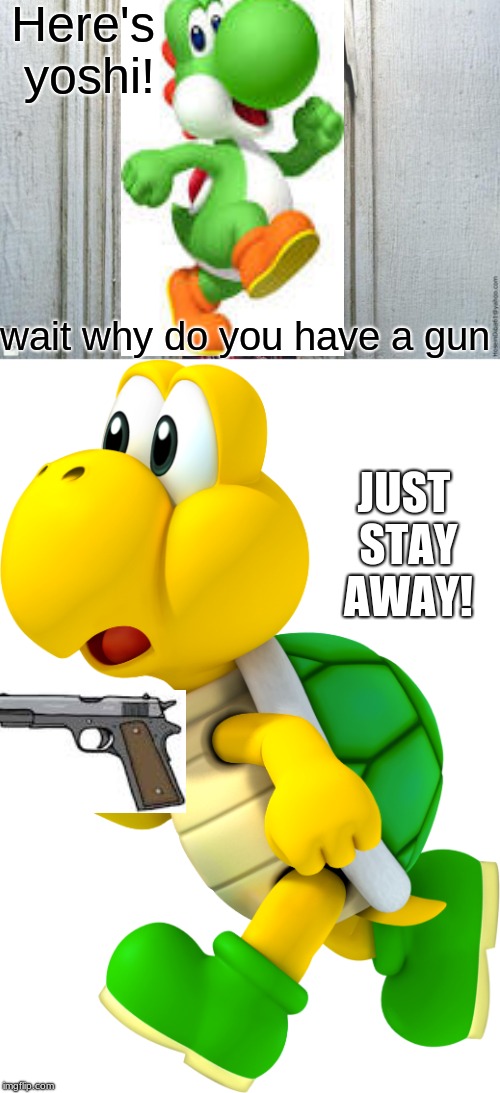 Here's yoshi! wait why do you have a gun; JUST STAY AWAY! | image tagged in here's jonny | made w/ Imgflip meme maker