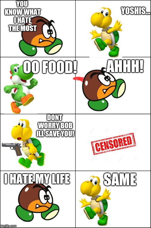 Eight panel rage comic maker | YOSHIS... YOU KNOW WHAT I HATE THE MOST; AHHH! OO FOOD! DONT WORRY BOB ILL SAVE YOU! SAME; I HATE MY LIFE | image tagged in eight panel rage comic maker | made w/ Imgflip meme maker