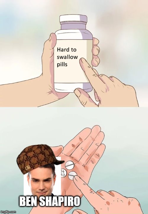 Hard To Swallow Pills | BEN SHAPIRO | image tagged in memes,hard to swallow pills,scumbag | made w/ Imgflip meme maker