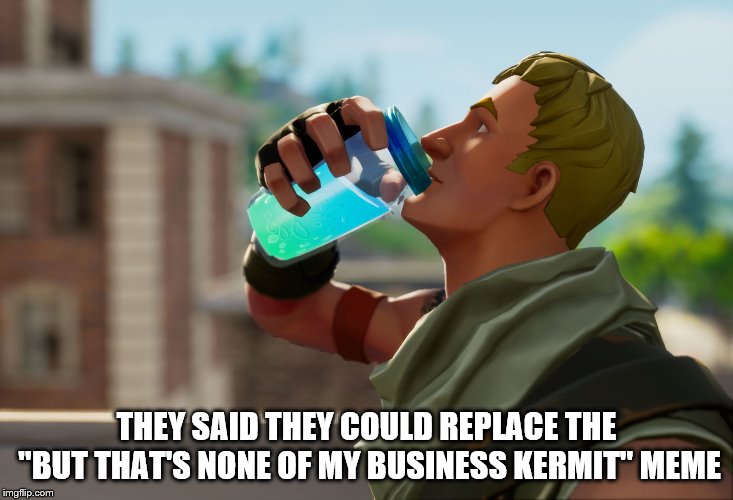 the new but that's none of my business memes | THEY SAID THEY COULD REPLACE THE "BUT THAT'S NONE OF MY BUSINESS KERMIT" MEME | image tagged in fortnite the frog,kermit the frog | made w/ Imgflip meme maker