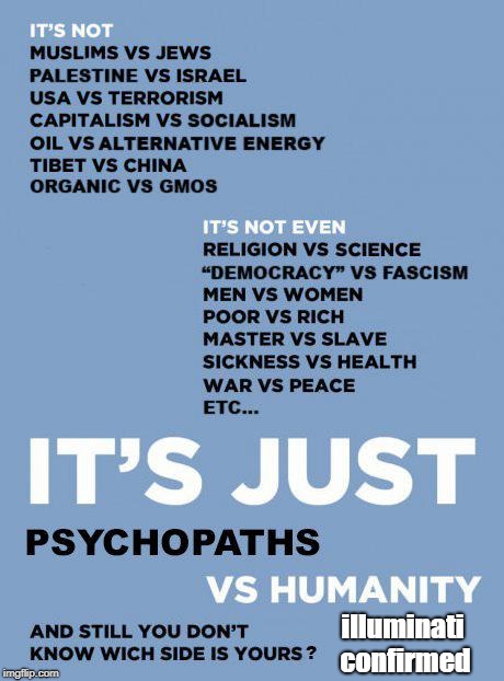 the issue is, psychopaths vs humanity . illuminati confirmed. | illuminati confirmed | image tagged in evil globalists,junk science climate change,wrong vs right | made w/ Imgflip meme maker