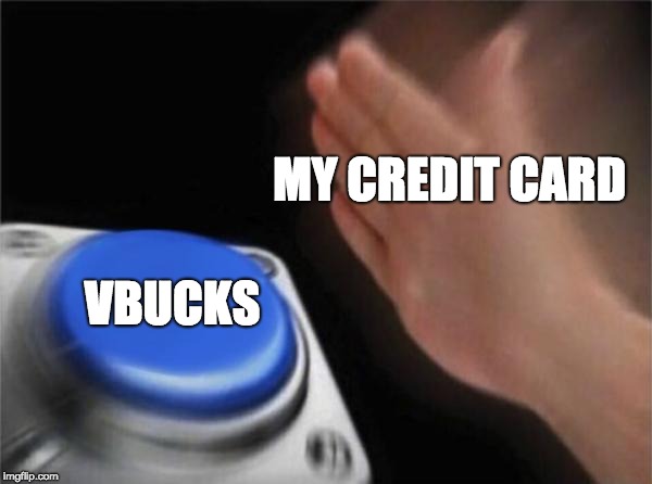 Blank Nut Button | MY CREDIT CARD; VBUCKS | image tagged in memes,blank nut button | made w/ Imgflip meme maker