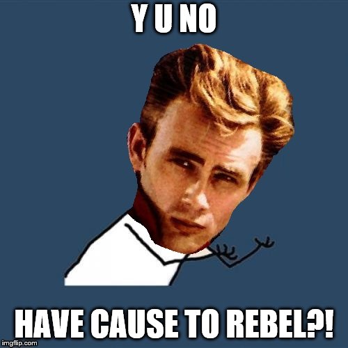 Im a rebel submitting this in December :) | Y U NO; HAVE CAUSE TO REBEL?! | image tagged in rebel,y u no,y u november | made w/ Imgflip meme maker