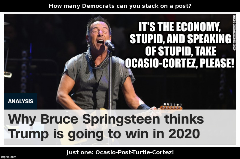 The Boss on 2020 | image tagged in bruce springsteen,ocasio-cortez,trump 2020,its the economy stupid,post turtles | made w/ Imgflip meme maker