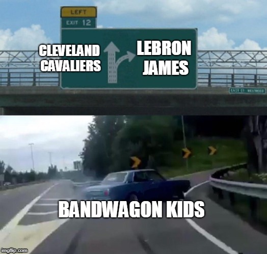 Left Exit 12 Off Ramp Meme | LEBRON JAMES; CLEVELAND CAVALIERS; BANDWAGON KIDS | image tagged in memes,left exit 12 off ramp | made w/ Imgflip meme maker