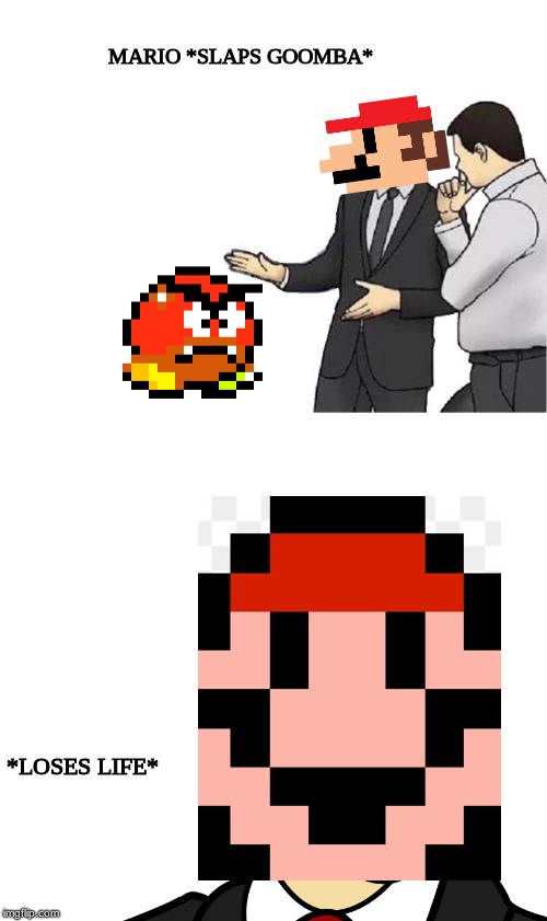 Mario 64 [Realistic Addition] | MARIO *SLAPS GOOMBA*; *LOSES LIFE* | image tagged in memes,mario | made w/ Imgflip meme maker
