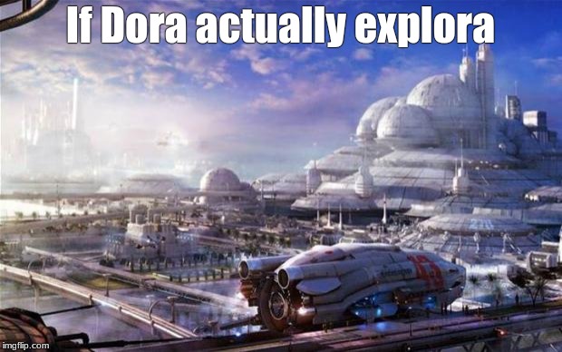 Future City | If Dora actually explora | image tagged in future city | made w/ Imgflip meme maker