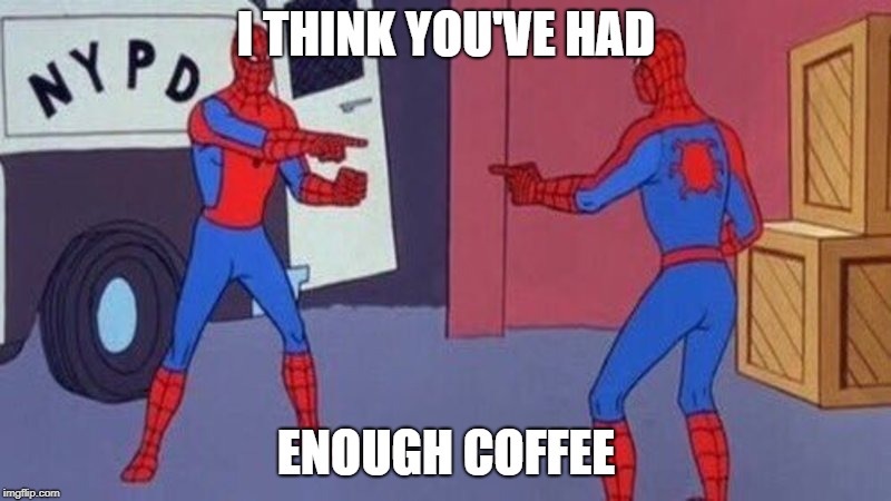 spiderman pointing at spiderman | I THINK YOU'VE HAD ENOUGH COFFEE | image tagged in spiderman pointing at spiderman | made w/ Imgflip meme maker