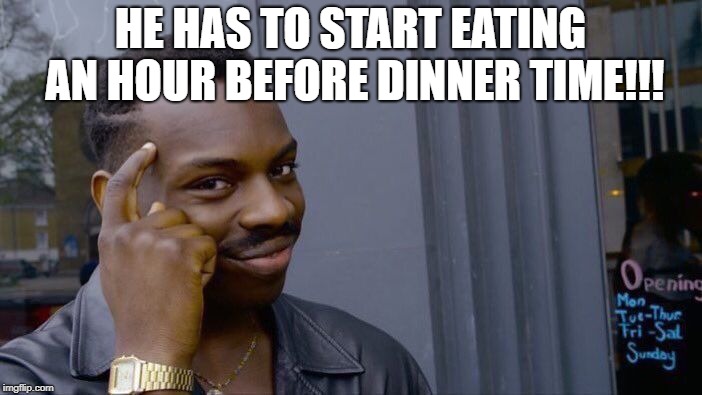 Roll Safe Think About It Meme | HE HAS TO START EATING AN HOUR BEFORE DINNER TIME!!! | image tagged in memes,roll safe think about it | made w/ Imgflip meme maker