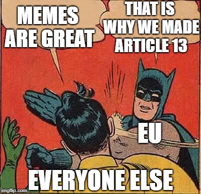 Batman Slapping Robin | THAT IS WHY WE MADE ARTICLE 13; MEMES ARE GREAT; EU; EVERYONE ELSE | image tagged in memes,batman slapping robin | made w/ Imgflip meme maker
