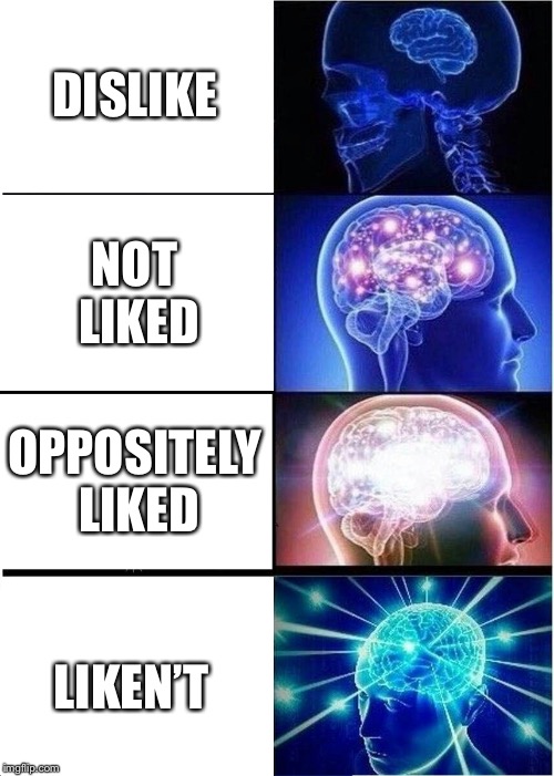 Expanding Brain Meme | DISLIKE; NOT LIKED; OPPOSITELY LIKED; LIKEN’T | image tagged in memes,expanding brain | made w/ Imgflip meme maker